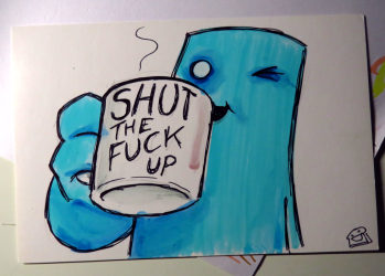 A big cup of Shut the f*** up
